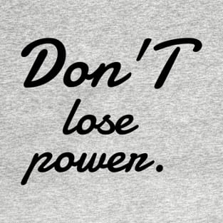 Don,t lose power T-shirt T-Shirt